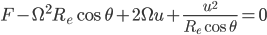  F - \Omega^2 R_e \cos \theta + 2 \Omega u + \frac{u^2}{R_e \cos \theta} = 0 