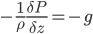  -\frac{1}{\rho}\frac{\delta P}{\delta z} = -g 