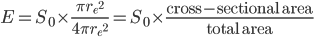  E = S_0 \times \frac{\pi {r_e}^2}{4\pi {r_e}^2} = S_0 \times \frac{\text{cross-sectional area}}{\text{total area}} 