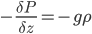  -\frac{\delta P}{\delta z} = -g\rho 