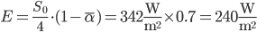 E = \frac{S_0}{4} \cdot (1 - \overline{\alpha}) = 342\frac{\text{W}}{\text{m}^2} \times 0.7 = 240\frac{\text{W}}{\text{m}^2} 
